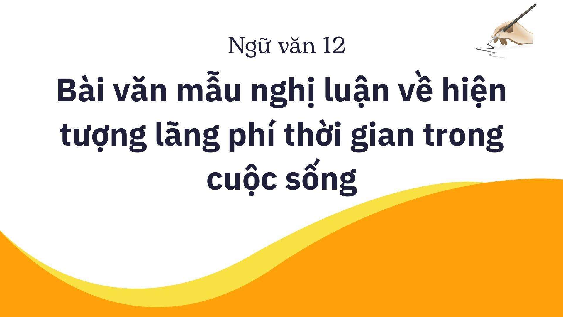 10 bài văn mẫu nghị luận về hiện tượng lãng phí thời gian trong cuộc sống