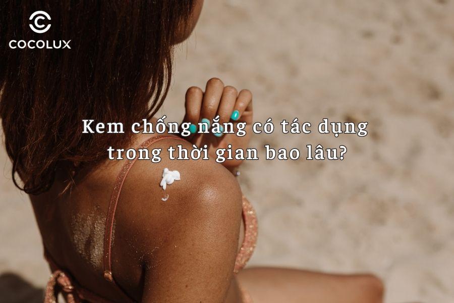 Kem chống nắng có tác dụng trong thời gian bao lâu?