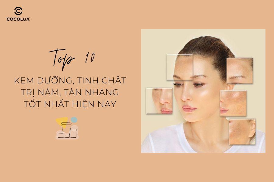 Review top 10 kem, tinh chất trị nám tàn nhang tốt nhất hiện nay