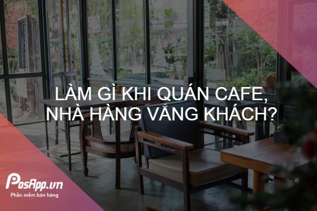 Làm gì khi quán cafe, nhà hàng quán ăn vắng khách?