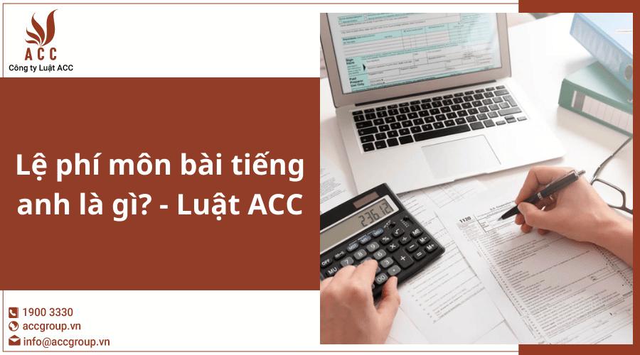 Lệ phí môn bài tiếng anh là gì? - Luật ACC