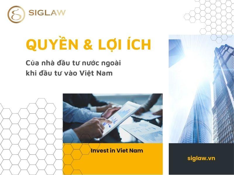 Quyền và lợi ích của nhà đầu tư nước ngoài khi đầu tư vào Việt Nam theo Luật Đầu tư 2020