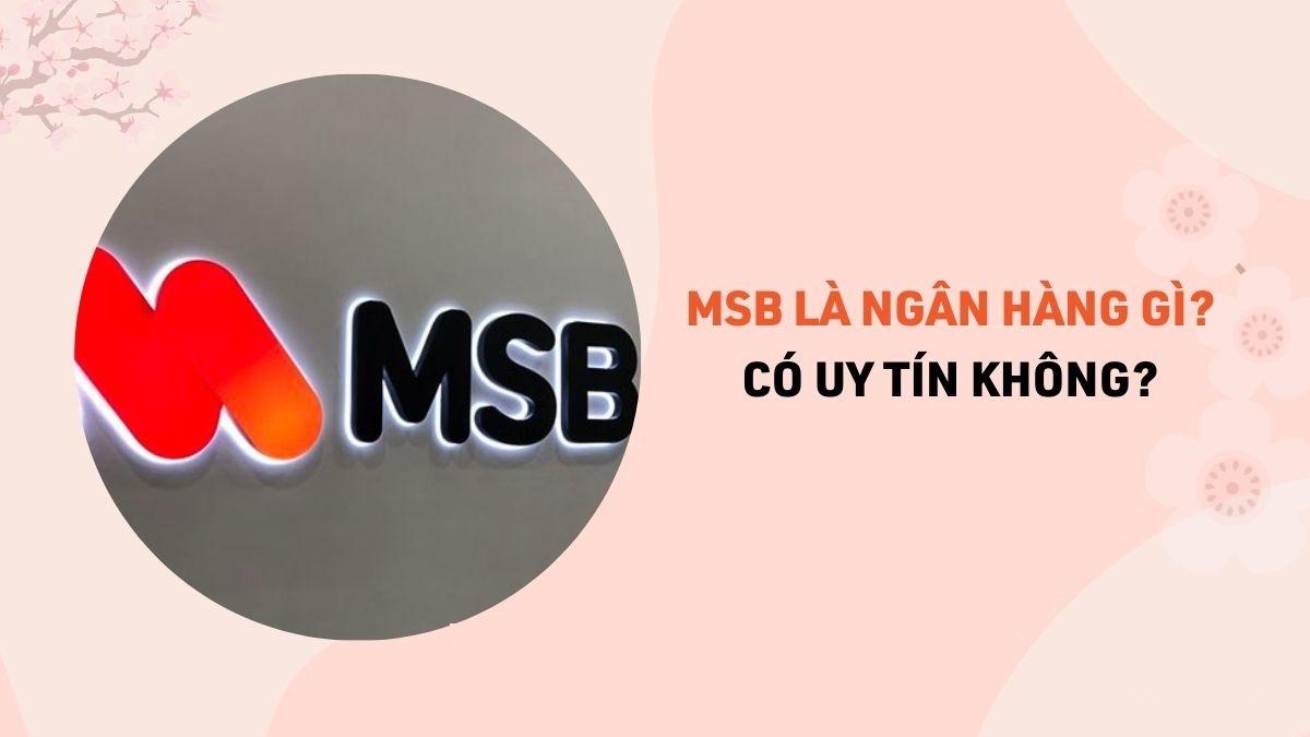 MSB Là Ngân Hàng Gì? Ngân Hàng MSB Có Uy Tín Không?