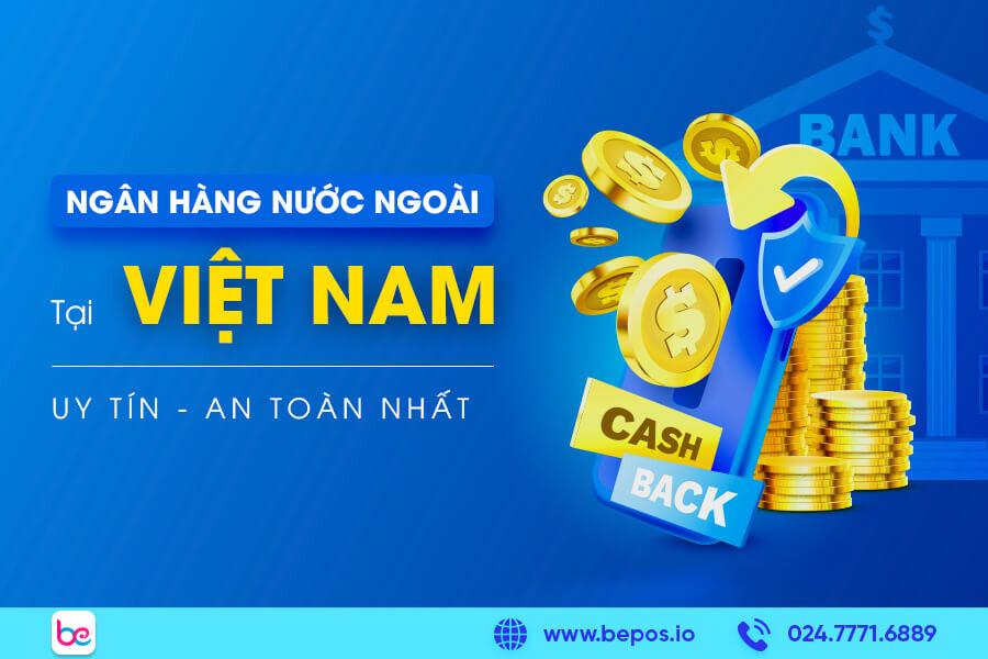 Top 12 ngân hàng nước ngoài tại Việt Nam uy tín, an toàn nhất hiện nay