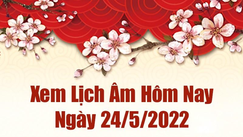 Lịch âm 24/5, âm lịch hôm nay Thứ Ba ngày 24/5/2022 tốt hay xấu? Lịch vạn niên 24/5/2022