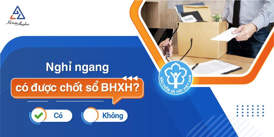 Nghỉ việc ngang có lấy được sổ BHXH, được chốt sổ BHXH?