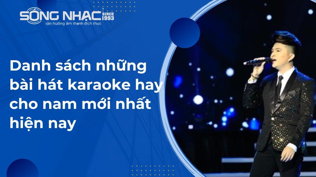 Những bài hát karaoke hay cho nam mới nhất hiện nay