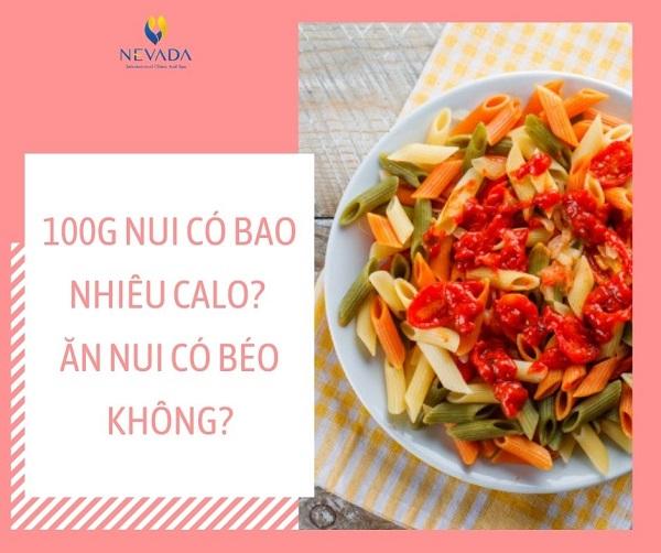 100g nui rau củ Safoco bao nhiêu calo? Ăn nui có béo không? Ăn nui có giảm cân không? Tiết lộ thực đơn giảm cân với nui hiệu quả