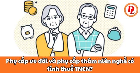 Phụ cấp ưu đãi và phụ cấp thâm niên nghề có tính thuế TNCN?