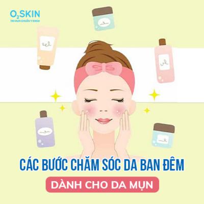 Các bước skincare cho da mụn ban đêm