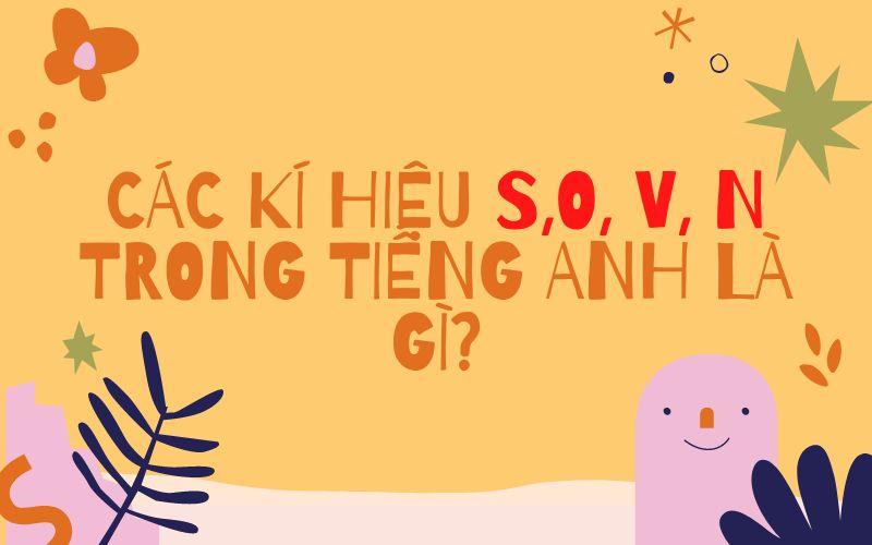 Các kí hiệu S,O, V, N trong tiếng Anh là gì? 