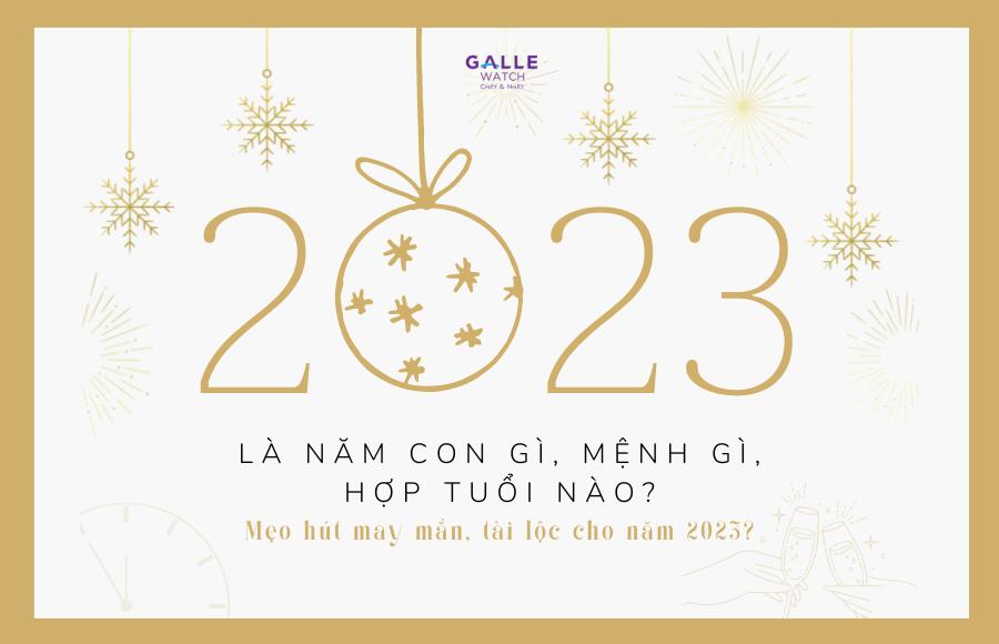 Năm 2023 là năm con gì, mệnh gì, hợp tuổi nào? Mẹo hút may mắn, tài lộc cho năm 2023?