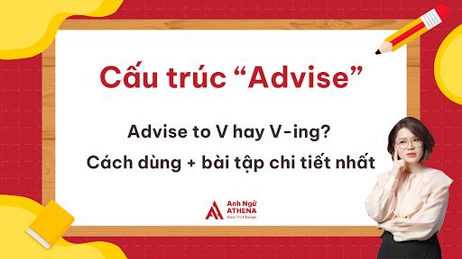 Cấu trúc “Advise”: Advise to V hay V-ing? Cách dùng + bài tập chi tiết nhất