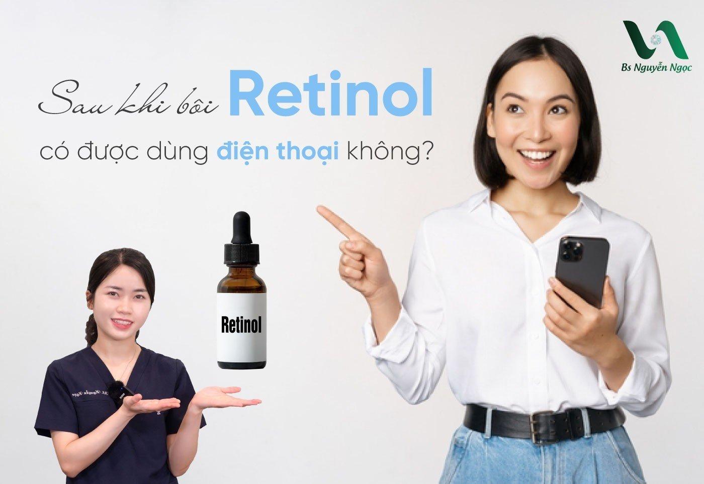 Sau khi bôi Retinol có được dùng điện thoại không?