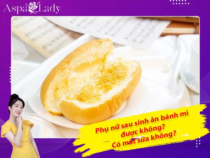 Phụ nữ sau sinh ăn bánh mì được không? Có mất sữa không?