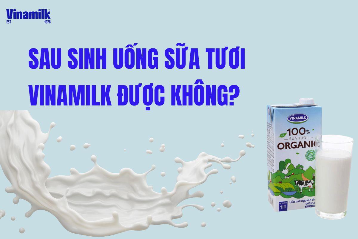 SAU SINH UỐNG SỮA TƯƠI ĐƯỢC KHÔNG? NHỮNG LƯU Ý CẦN BIẾT