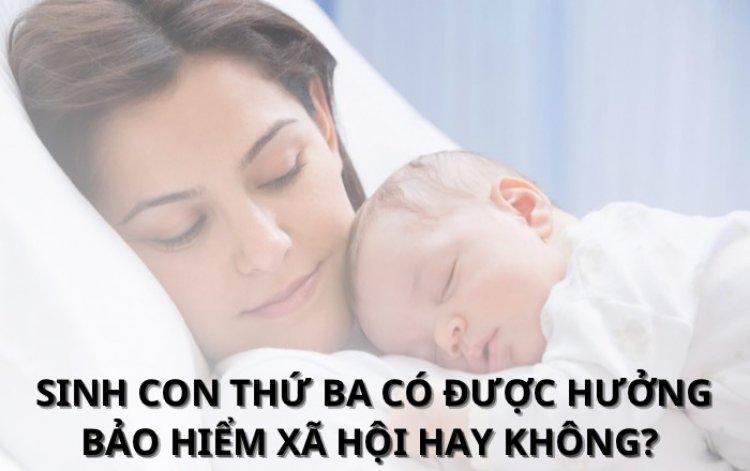 Sinh Con Thứ Ba Có Được Hưởng Bảo Hiểm Xã Hội Hay Không?