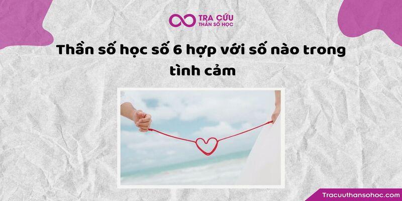 Thần số học số 6 hợp với số nào? Các con số hợp với số 6 trong tình yêu, công việc