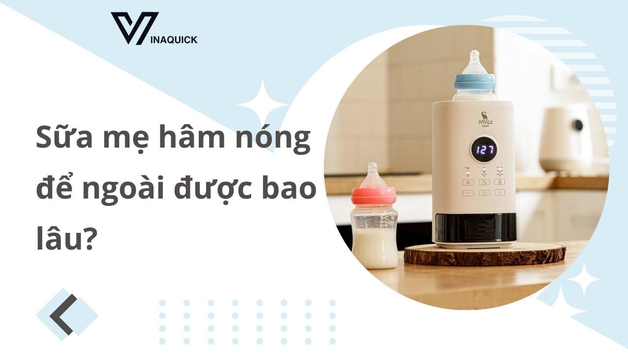 Sữa mẹ hâm nóng để ngoài được bao lâu?