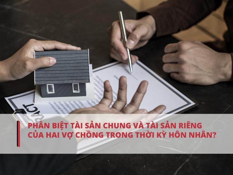 Phân biệt tài sản chung và tài sản riêng của hai vợ chồng trong thời kỳ hôn nhân?