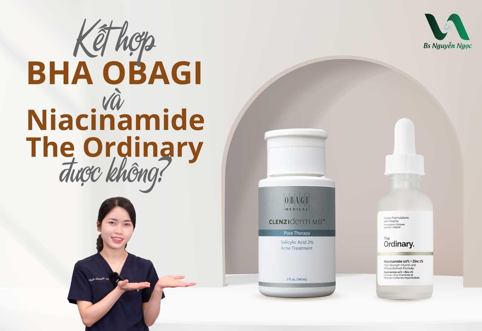 Kết hợp BHA Obagi và Niacinamide The Ordinary được không?