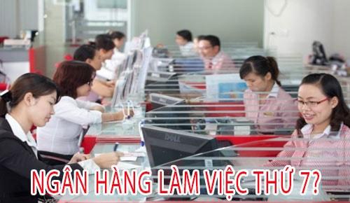 Ngân hàng làm việc vào thứ 7 hay không?