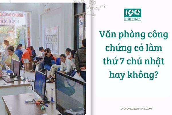 Văn Phòng Công Chứng Có Làm Thứ 7 Chủ Nhật Hay Không?