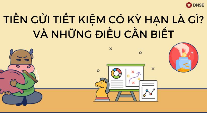 Tiền gửi tiết kiệm có kỳ hạn là gì?