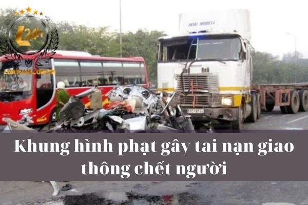 Khung hình phạt gây tai nạn giao thông chết người mới nhất 2024