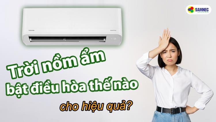 Trời nồm bật điều hòa thế nào cho hiệu quả?