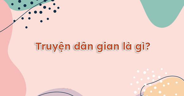 Khái niệm truyện dân gian và các thể loại truyện dân gian