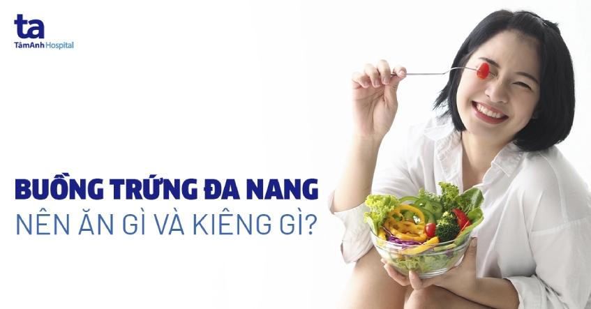 Đa nang buồng trứng nên ăn gì, kiêng gì? 12 thực phẩm tốt cho người bệnh