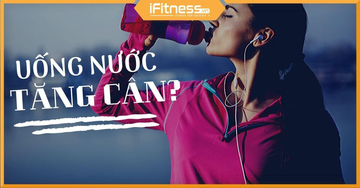 Uống nước nhiều có tăng cân không? Uống như thế nào cho đúng?