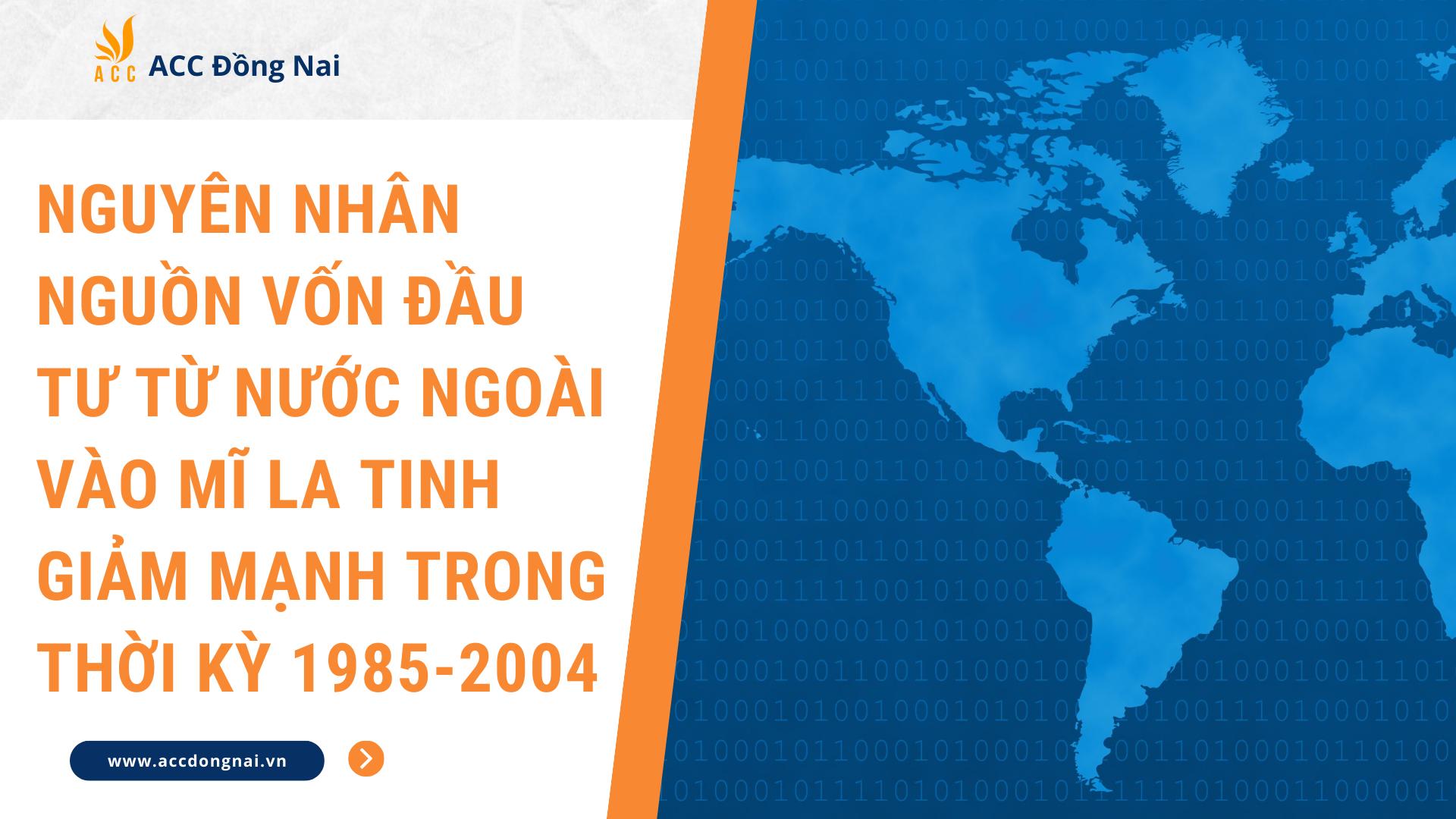 Nguyên nhân nguồn vốn đầu tư từ nước ngoài vào Mĩ la tinh giảm mạnh trong thời kỳ 1985-2004