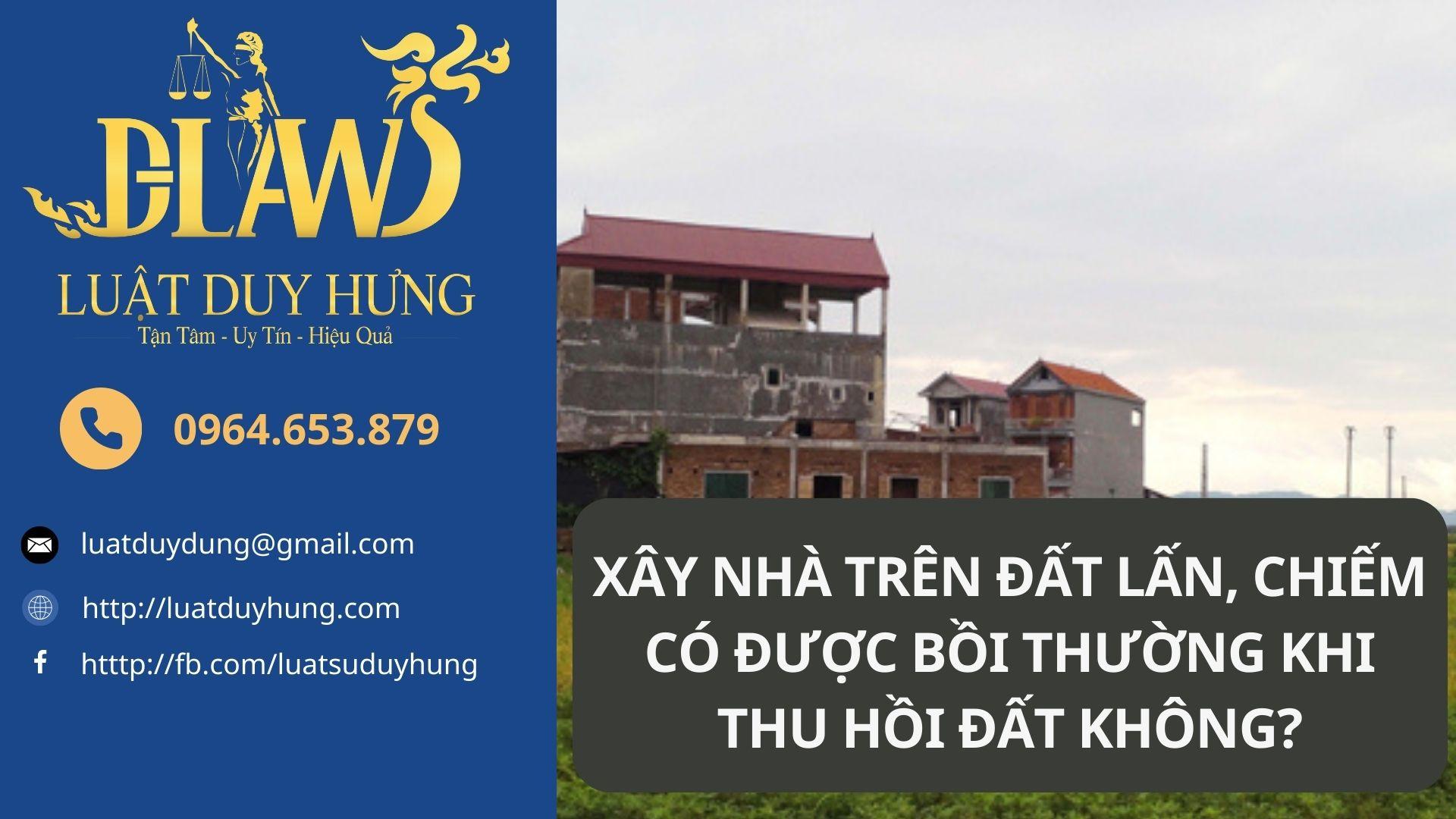 XÂY NHÀ TRÊN ĐẤT LẤN, CHIẾM CÓ ĐƯỢC BỒI THƯỜNG KHI THU HỒI ĐẤT KHÔNG?