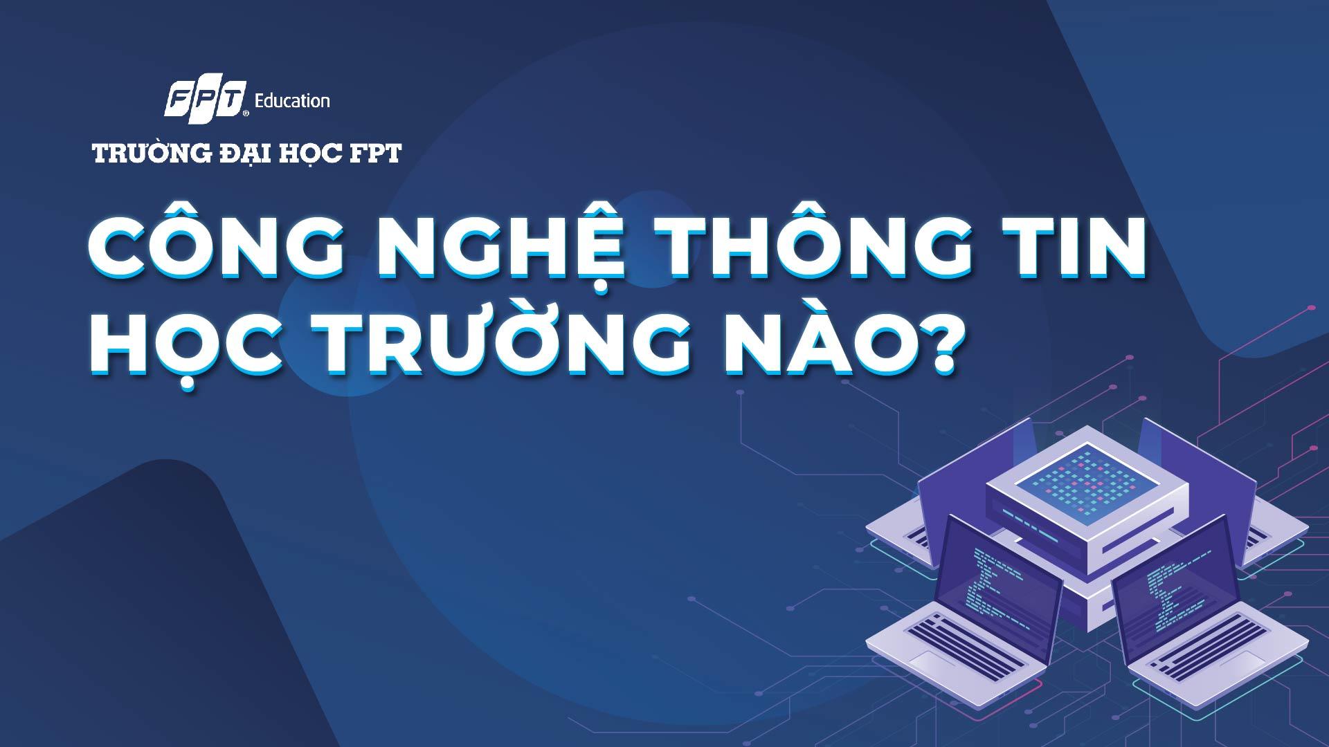 Ngành Công nghệ thông tin học trường nào tốt nhất?