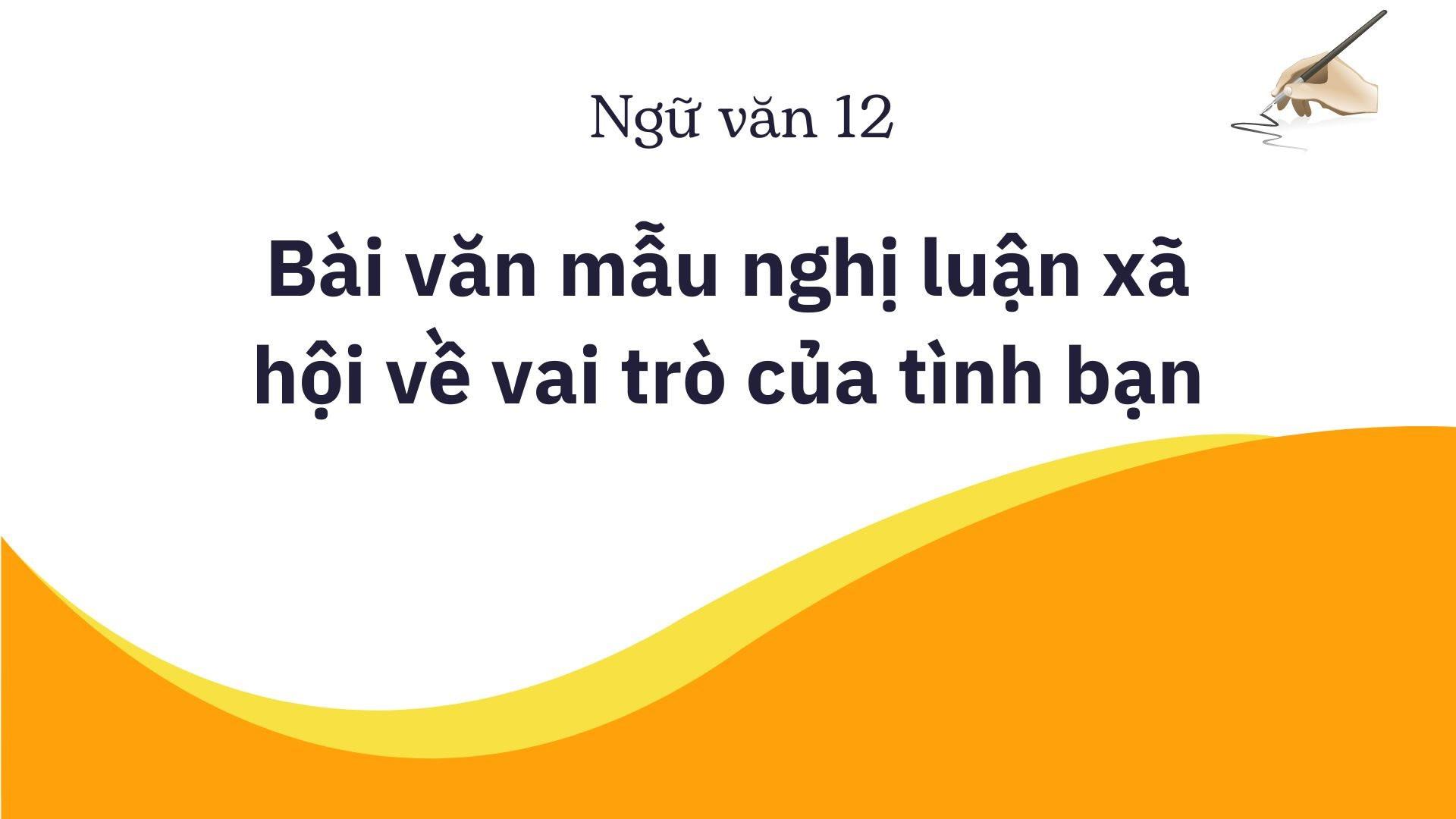 Bài văn mẫu nghị luận xã hội về vai trò của tình bạn được chọn lọc hay nhất