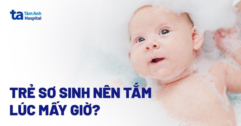 Trẻ sơ sinh nên tắm lúc mấy giờ là tốt? Thời gian tắm bao lâu?