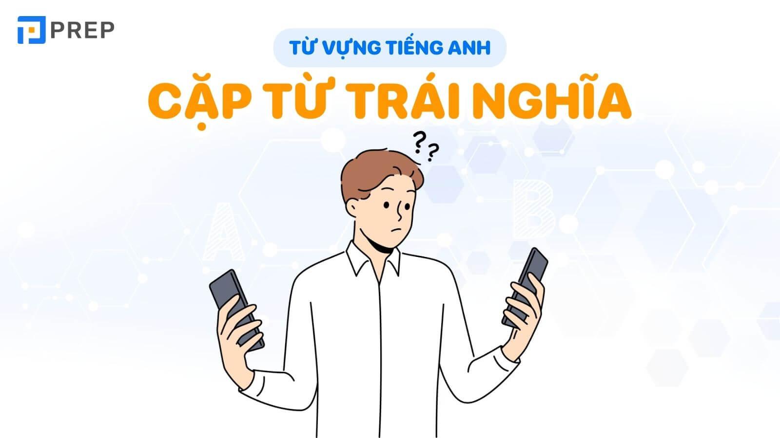 100+ cặp từ trái nghĩa tiếng Anh thông dụng nhất hiện nay